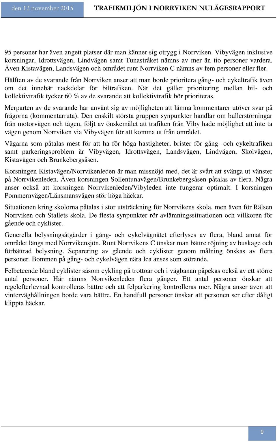 Även Kistavägen, Landsvägen och området runt Norrviken C nämns av fem personer eller fler.