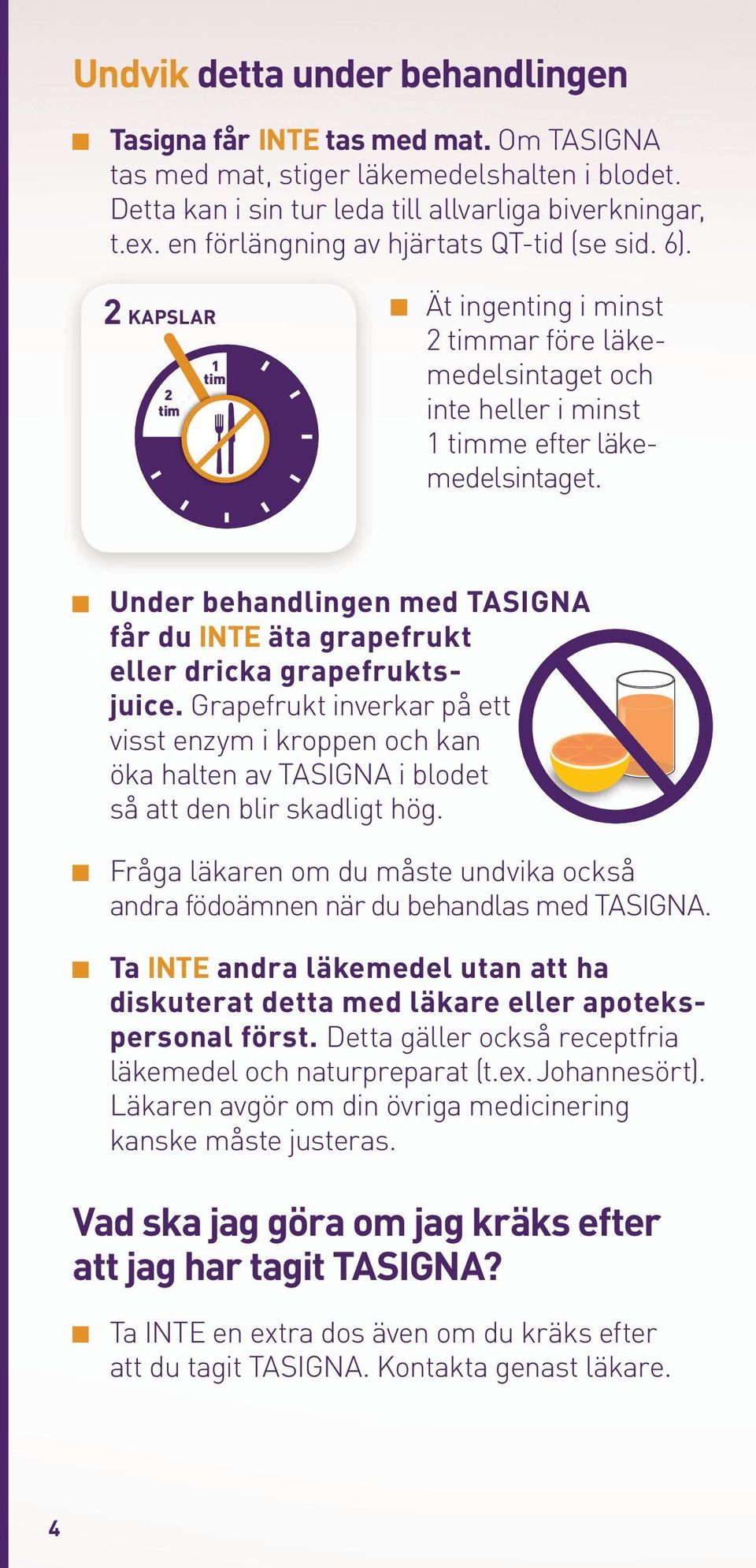 Imatinibiresistentti tai -intolerantti akseleraatiovaiheen Ph+KML, annos 400 mg x 2 Under behandlingen med TASIGNA får du INTE äta grapefrukt eller dricka grapefruktsjuice.