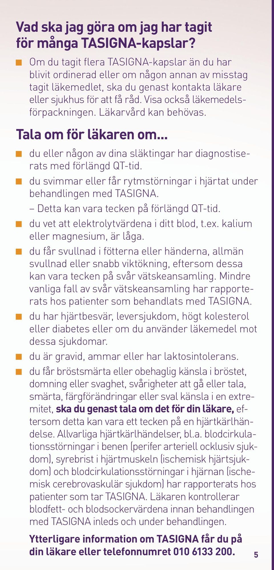 Visa också läkemedelsförpackningen. Läkarvård kan behövas. Tala om för läkaren om... du eller någon av dina släktingar har diagnostise - rats med förlängd QT-tid.