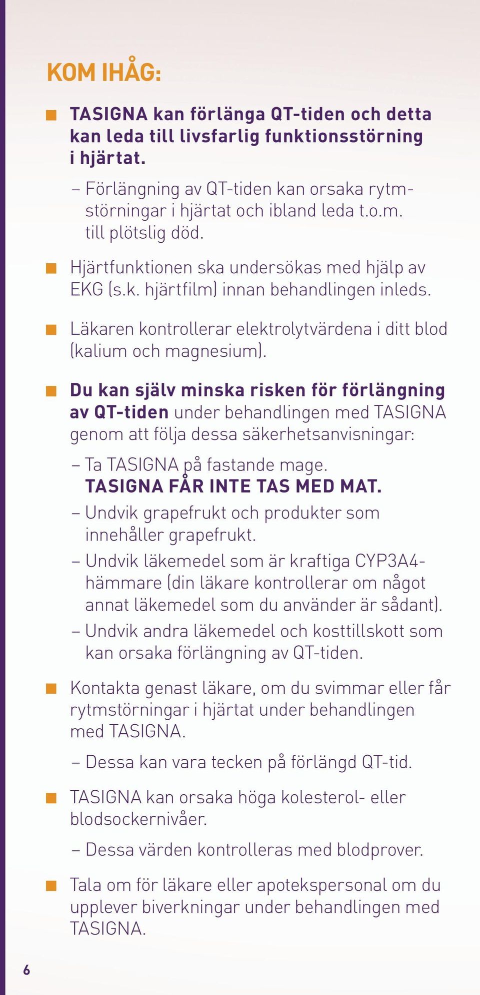 Du kan själv minska risken för förlängning av QT-tiden under behandlingen med TASIGNA genom att följa dessa säkerhetsanvisningar: Ta TASIGNA på fastande mage. TASIGNA FÅR INTE TAS MED MAT.