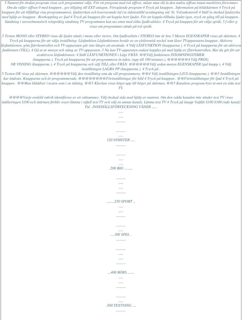 Information på bildskärmen 4 Tryck på knappen för att tillfälligt visa programnumret, ljudstyrkan och kvarvarande tid (se tidsinställd avstängning sid. 9).