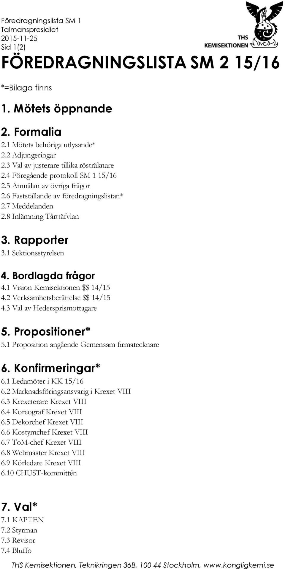 Rapporter 3.1 Sektionsstyrelsen 4. Bordlagda frågor 4.1 Vision Kemisektionen $$ 14/15 4.2 Verksamhetsberättelse $$ 14/15 4.3 Val av Hedersprismottagare 5. Propositioner* 5.