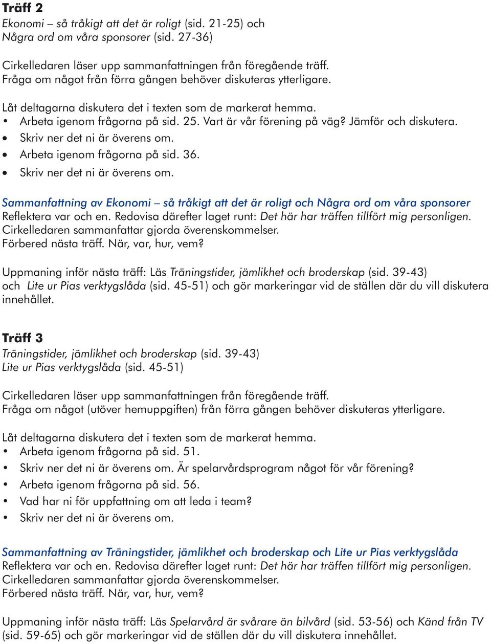 39-43) och Lite ur Pias verktygslåda (sid. 45-51) och gör markeringar vid de ställen där du vill diskutera innehållet. Träff 3 Träningstider, jämlikhet och broderskap (sid.