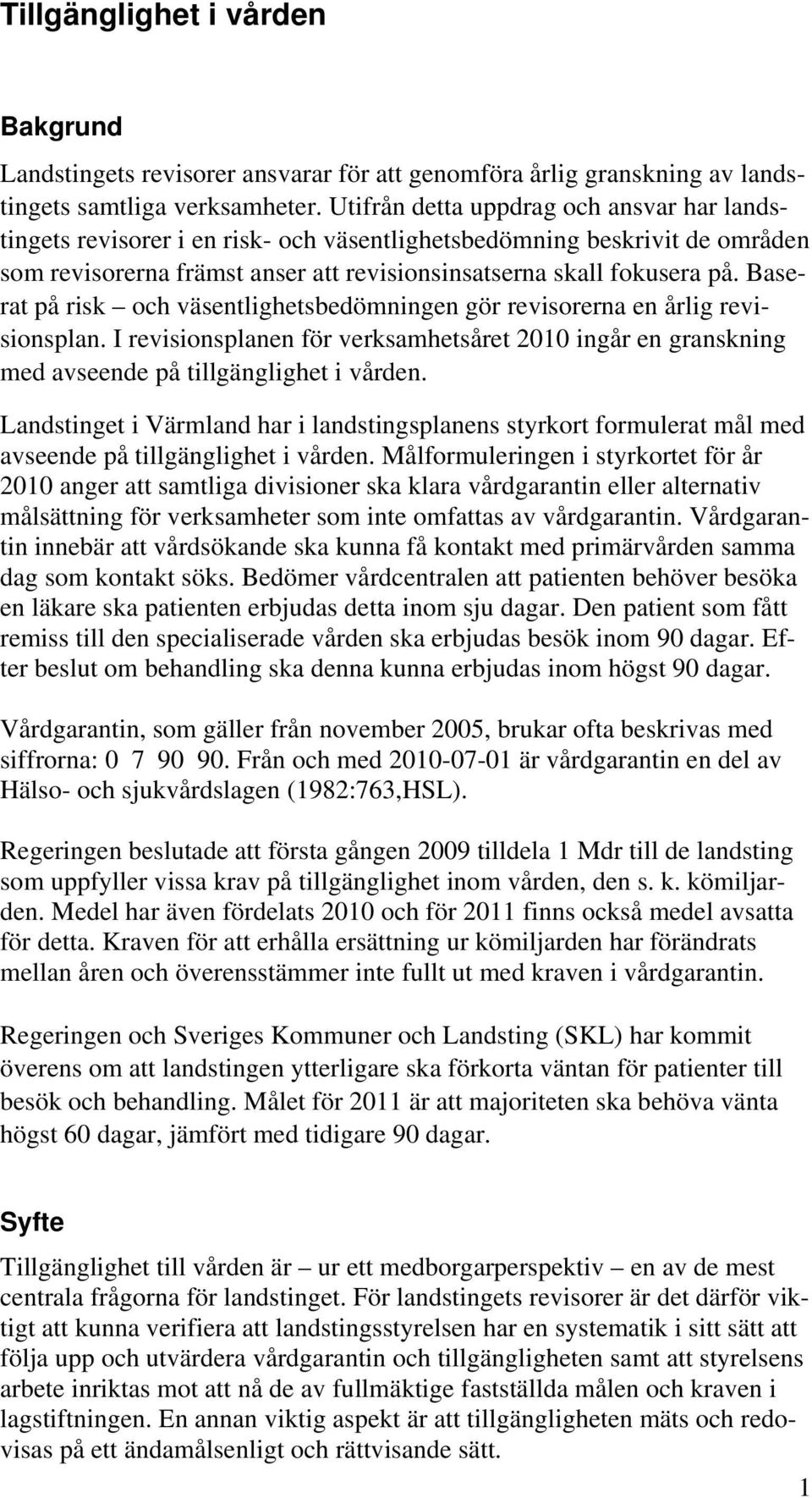 Baserat på risk och väsentlighetsbedömningen gör revisorerna en årlig revisionsplan. I revisionsplanen för verksamhetsåret 2010 ingår en granskning med avseende på tillgänglighet i vården.