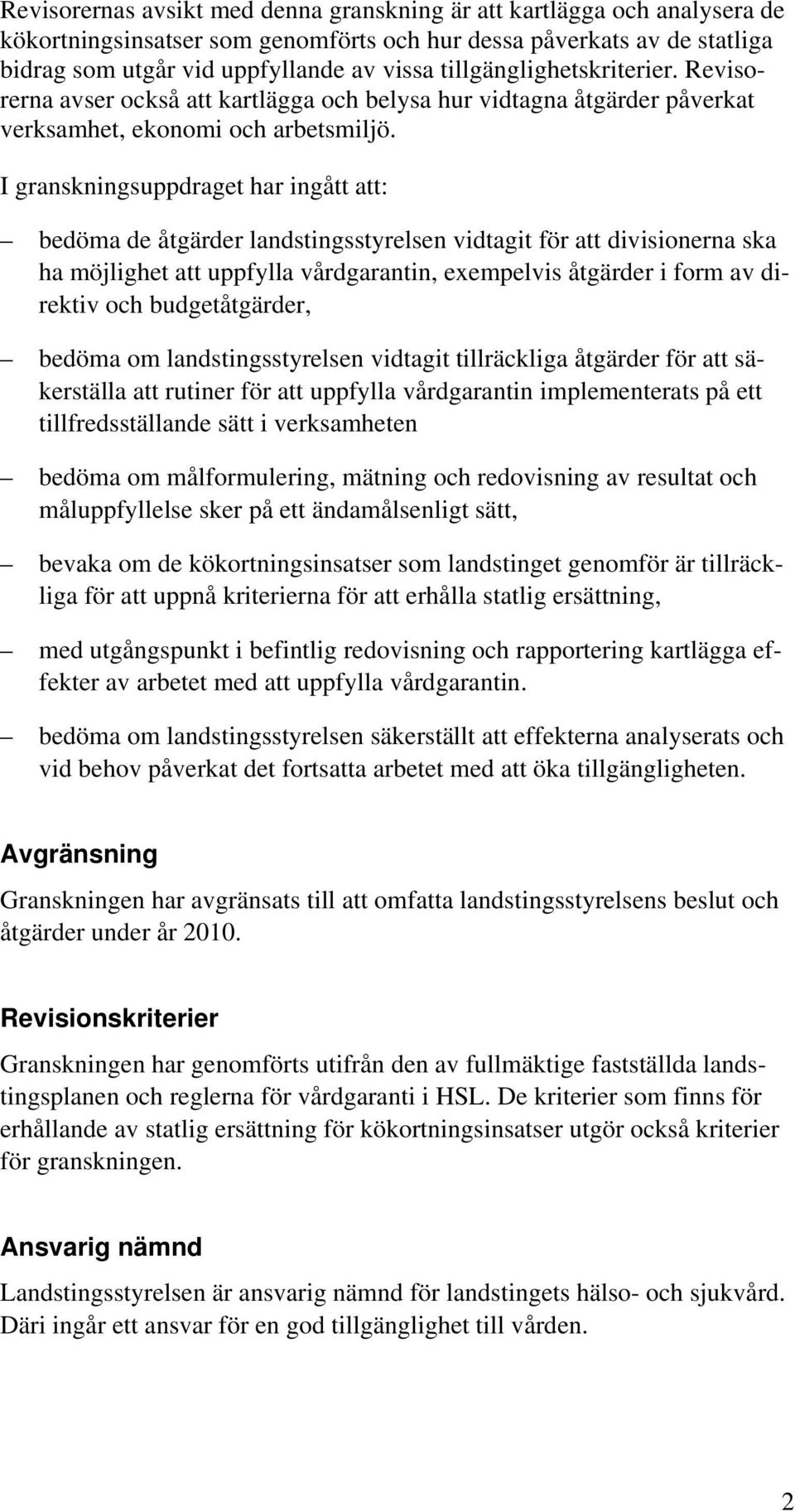 I granskningsuppdraget har ingått att: bedöma de åtgärder landstingsstyrelsen vidtagit för att divisionerna ska ha möjlighet att uppfylla vårdgarantin, exempelvis åtgärder i form av direktiv och