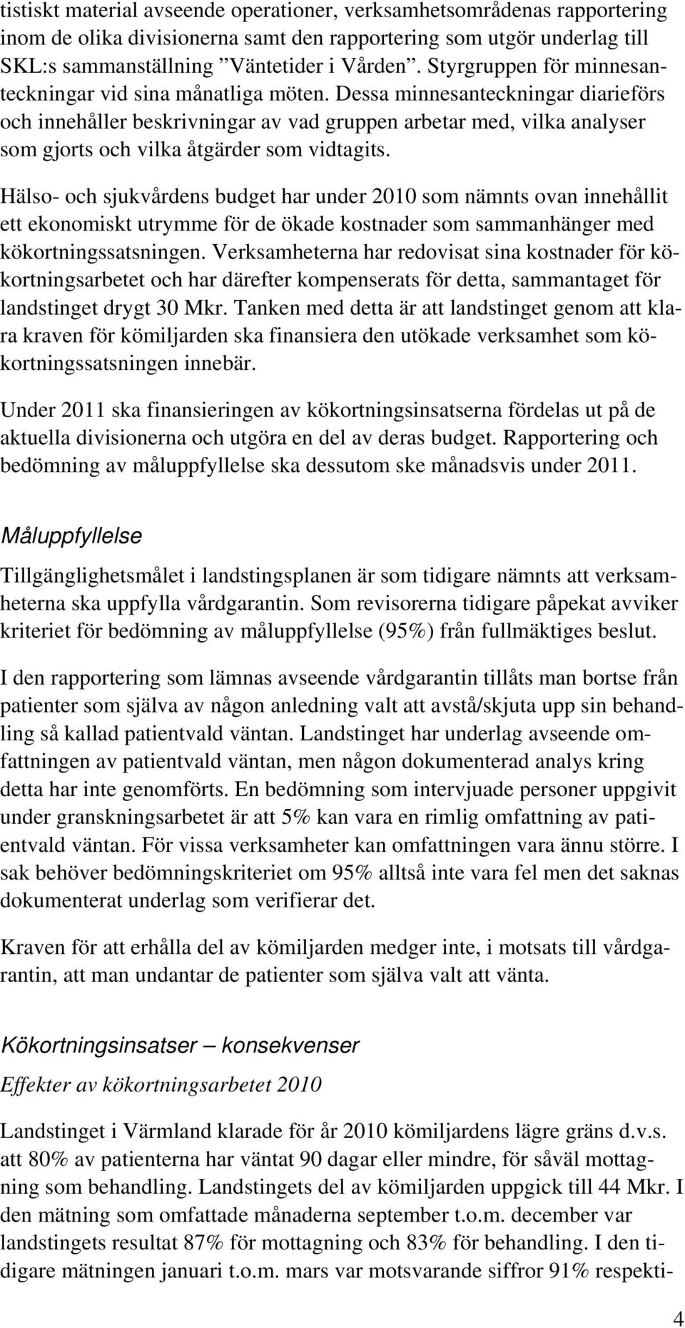 Dessa minnesanteckningar diarieförs och innehåller beskrivningar av vad gruppen arbetar med, vilka analyser som gjorts och vilka åtgärder som vidtagits.