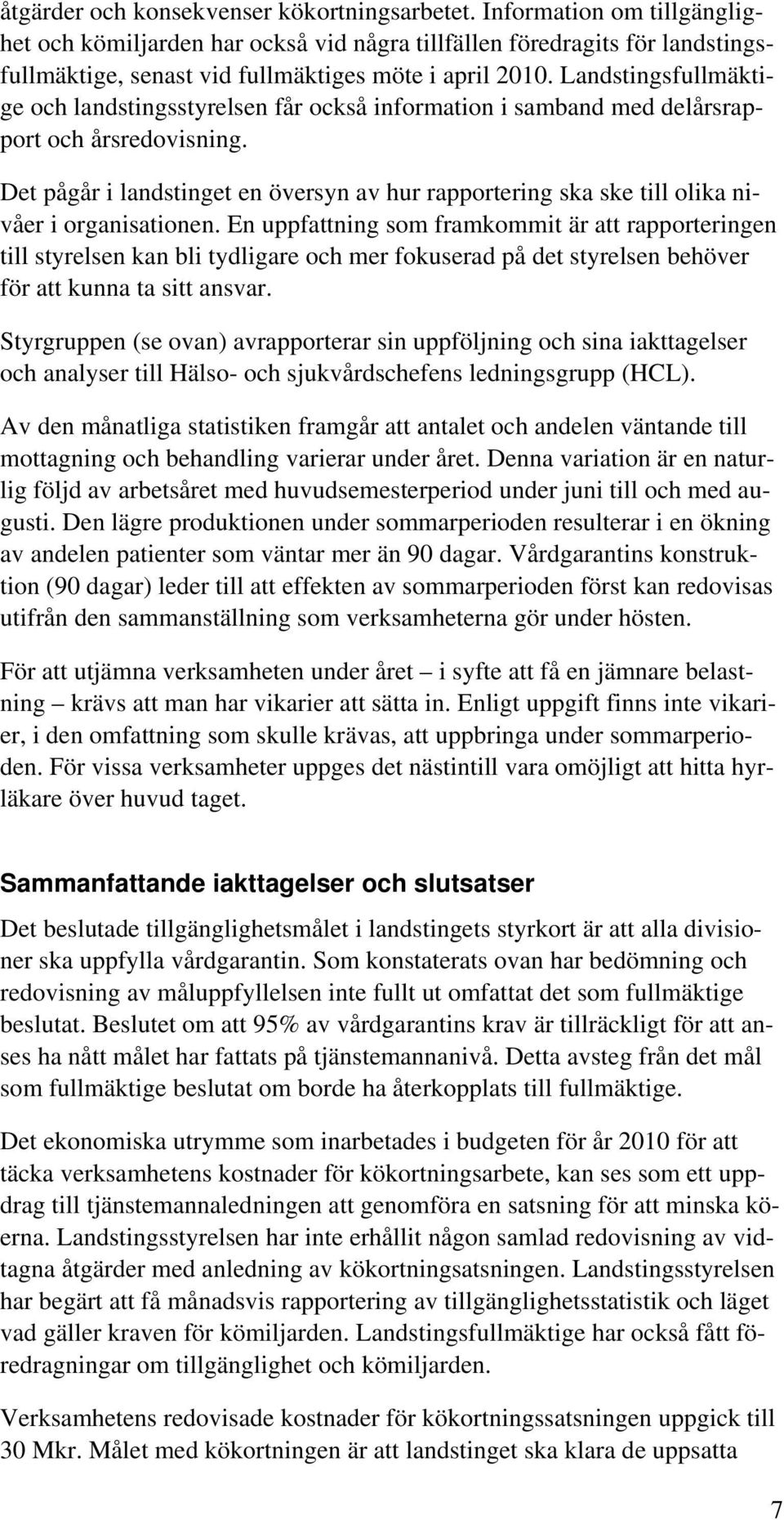 Landstingsfullmäktige och landstingsstyrelsen får också information i samband med delårsrapport och årsredovisning.