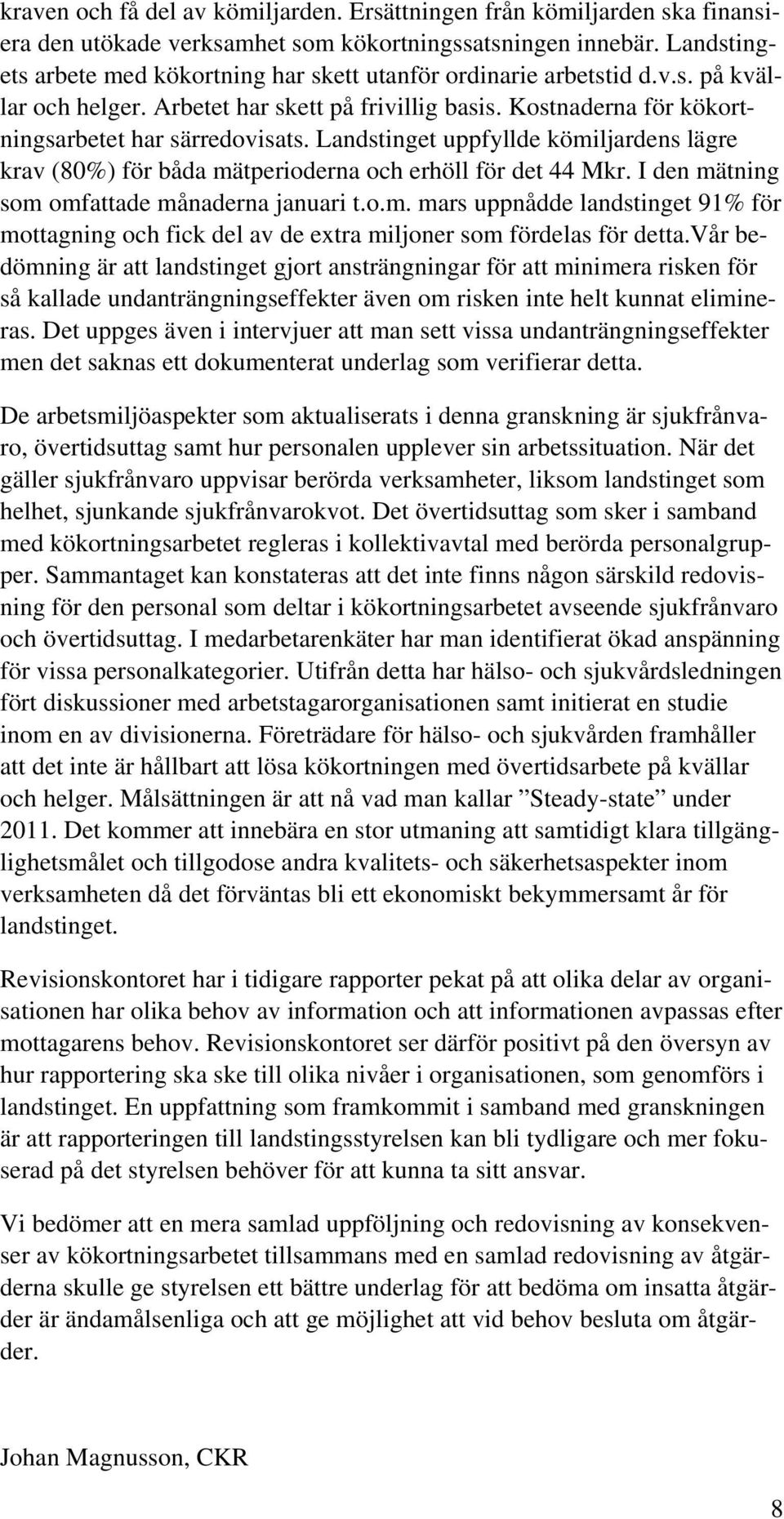 Landstinget uppfyllde kömiljardens lägre krav (80%) för båda mätperioderna och erhöll för det 44 Mkr. I den mätning som omfattade månaderna januari t.o.m. mars uppnådde landstinget 91% för mottagning och fick del av de extra miljoner som fördelas för detta.