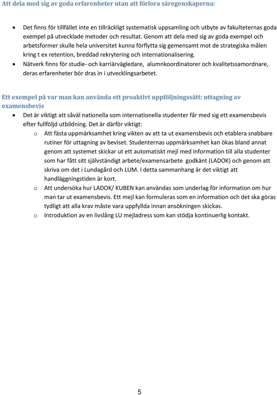 Genom att dela med sig av goda exempel och arbetsformer skulle hela universitet kunna förflytta sig gemensamt mot de strategiska målen kring t ex retention, breddad rekrytering och