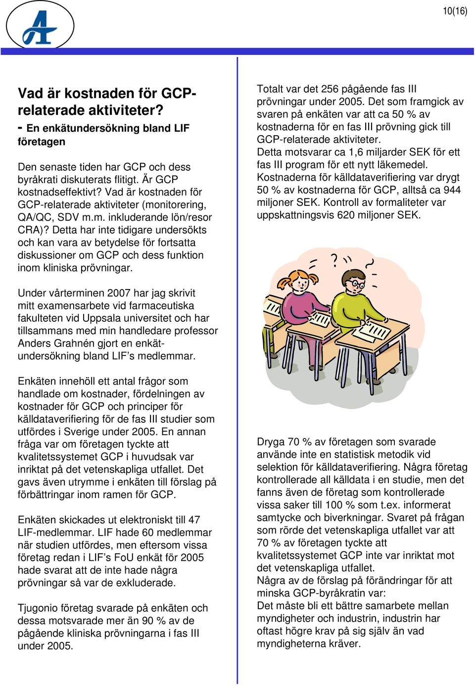 Detta har inte tidigare undersökts och kan vara av betydelse för fortsatta diskussioner om GCP och dess funktion inom kliniska prövningar. Totalt var det 256 pågående fas III prövningar under 2005.