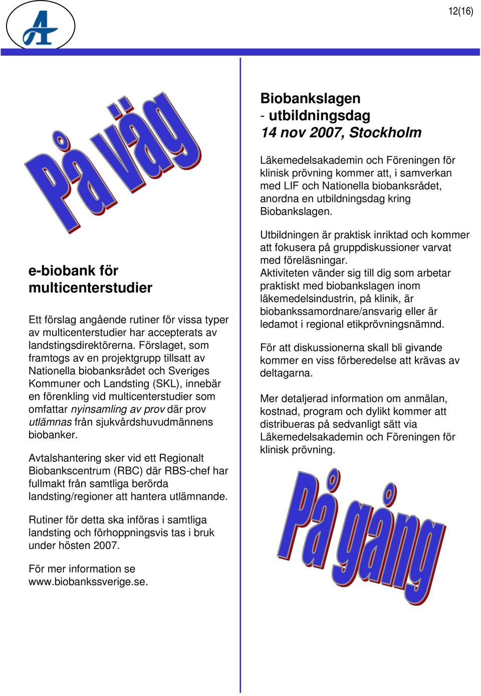Förslaget, som framtogs av en projektgrupp tillsatt av Nationella biobanksrådet och Sveriges Kommuner och Landsting (SKL), innebär en förenkling vid multicenterstudier som omfattar nyinsamling av