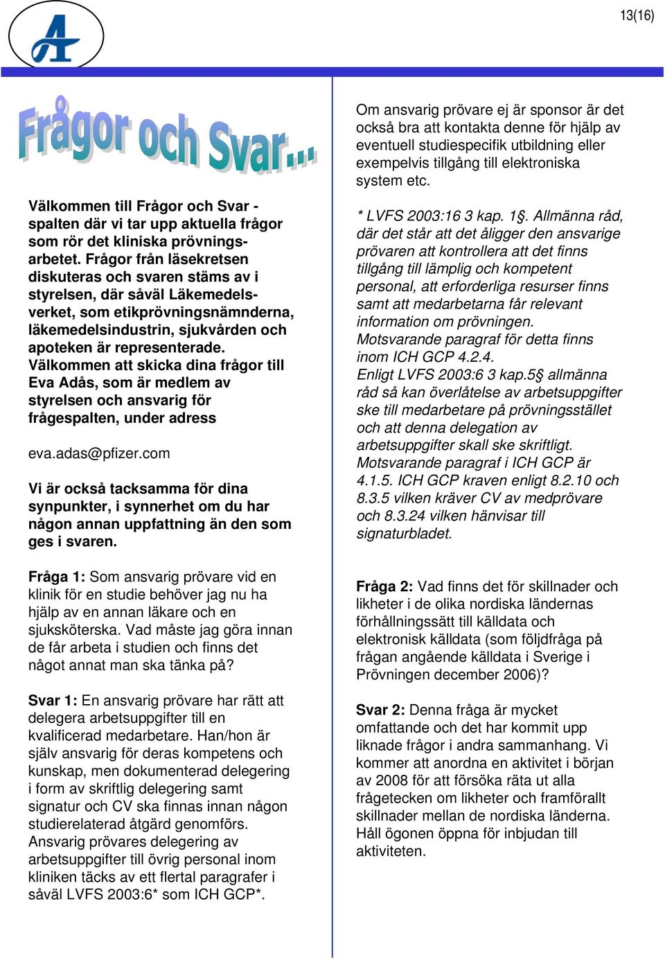 Välkommen att skicka dina frågor till Eva Adås, som är medlem av styrelsen och ansvarig för frågespalten, under adress eva.adas@pfizer.