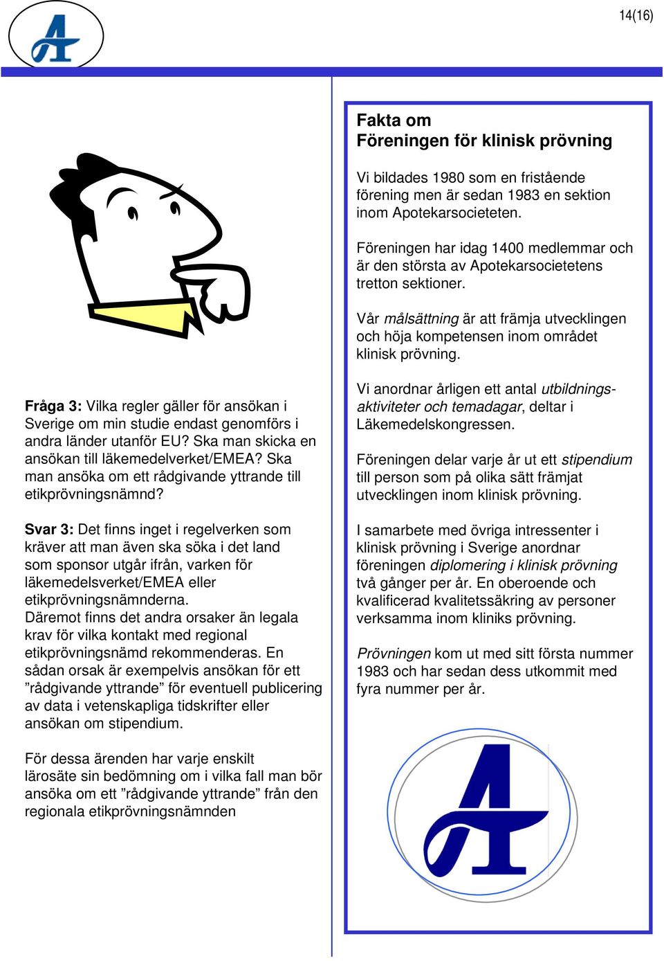 Fråga 3: Vilka regler gäller för ansökan i Sverige om min studie endast genomförs i andra länder utanför EU? Ska man skicka en ansökan till läkemedelverket/emea?