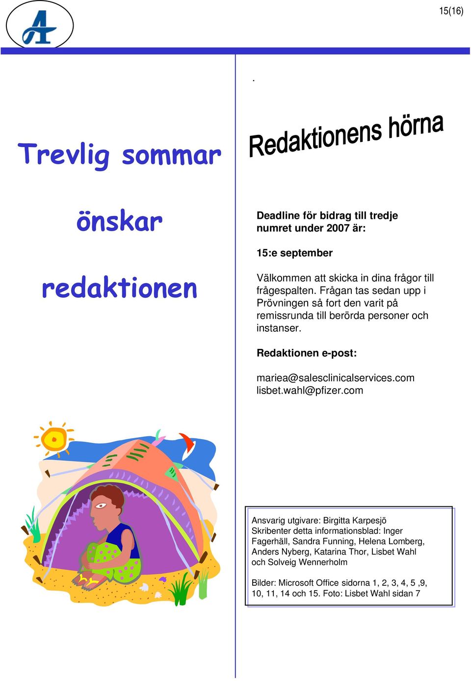 Frågan tas sedan upp i Prövningen så fort den varit på remissrunda till berörda personer och instanser. Redaktionen e-post: mariea@salesclinicalservices.