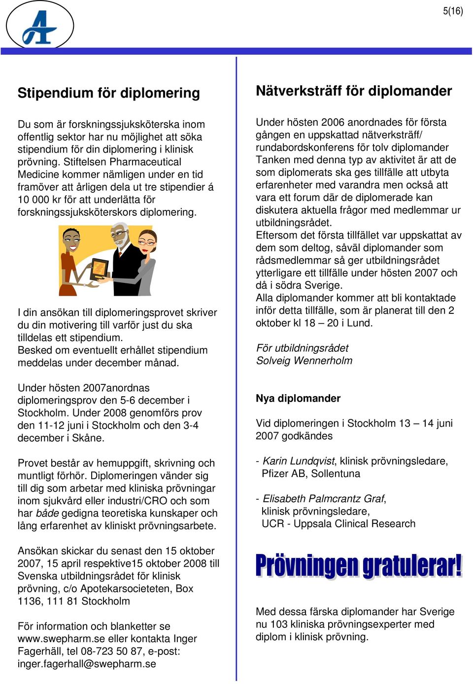 I din ansökan till diplomeringsprovet skriver du din motivering till varför just du ska tilldelas ett stipendium. Besked om eventuellt erhållet stipendium meddelas under december månad.