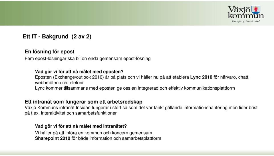 Lync kommer tillsammans med eposten ge oss en integrerad och effektiv kommunikationsplattform Ett intranät som fungerar som ett arbetsredskap Växjö Kommuns intranät Insidan fungerar i