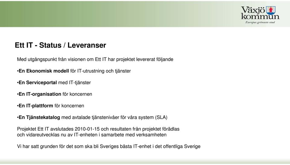 Tjänstekatalog med avtalade tjänstenivåer för våra system (SLA) Projektet Ett IT avslutades 2010-01-15 och resultaten från projektet