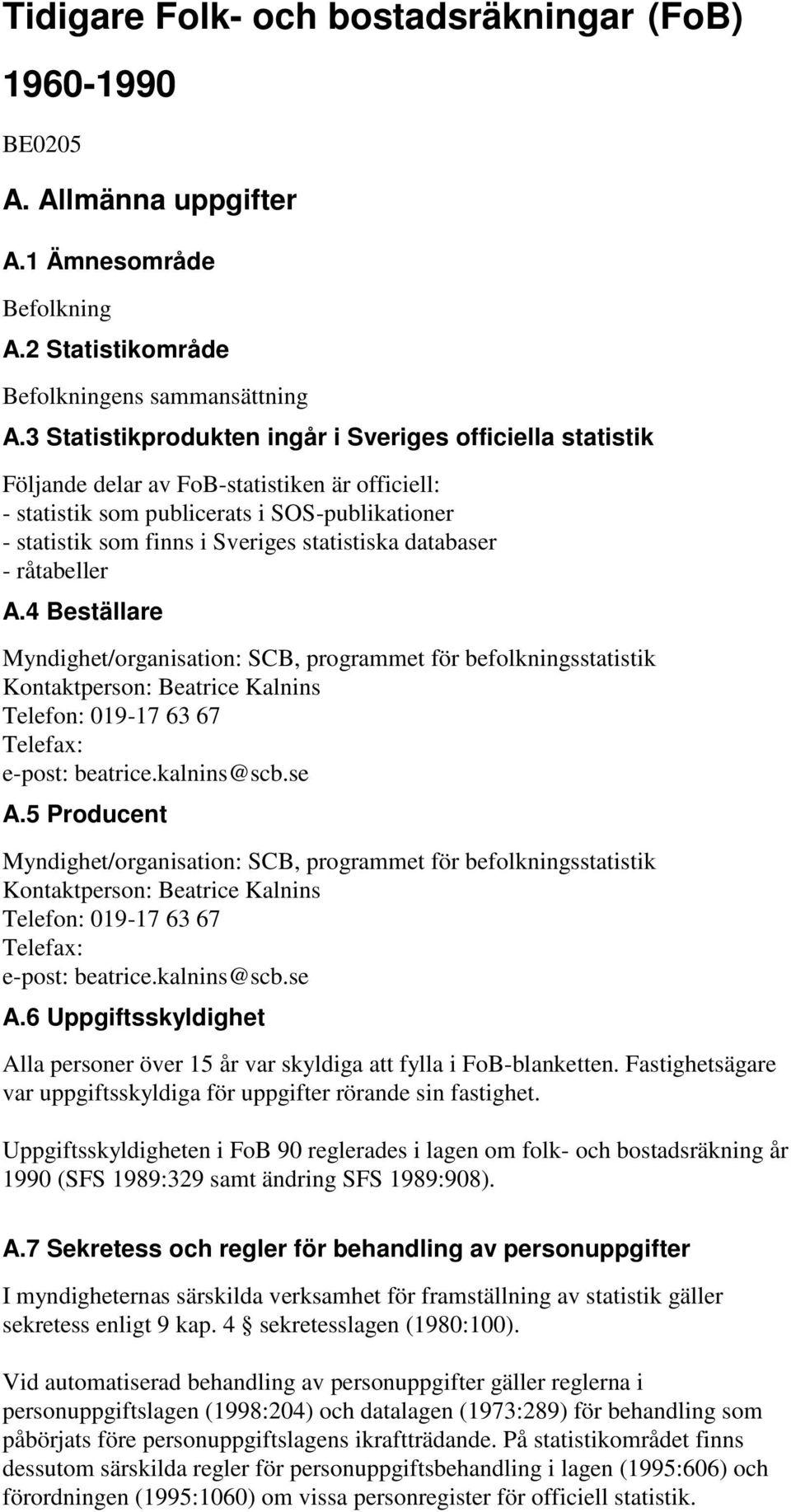 databaser - råtabeller A.4 Beställare Myndighet/organisation: SCB, programmet för befolkningsstatistik Kontaktperson: Beatrice Kalnins Telefon: 019-17 63 67 Telefa: e-post: beatrice.kalnins@scb.se A.