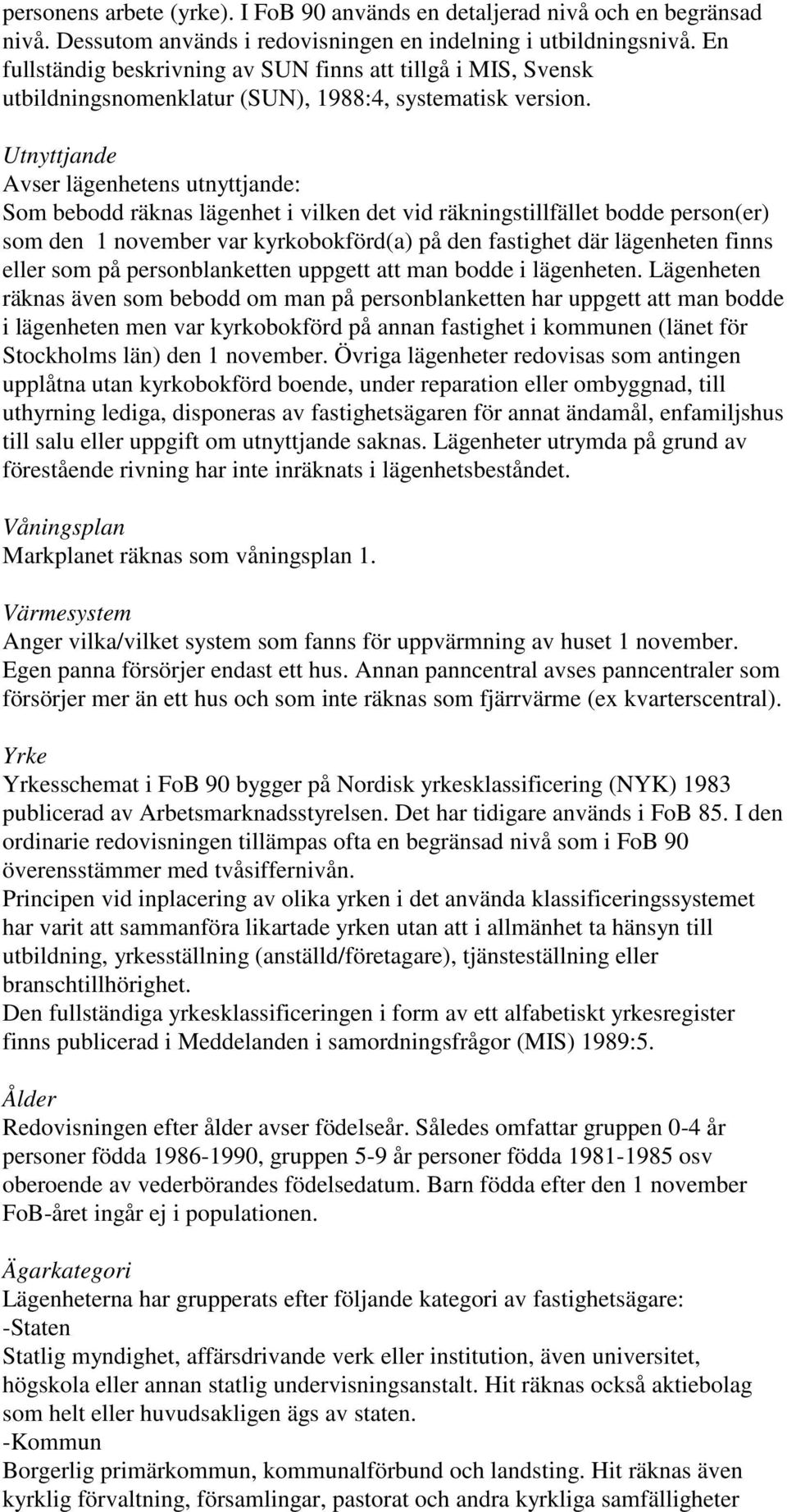 Utnyttjande Avser lägenhetens utnyttjande: Som bebodd räknas lägenhet i vilken det vid räkningstillfället bodde person(er) som den 1 november var kyrkobokförd(a) på den fastighet där lägenheten finns