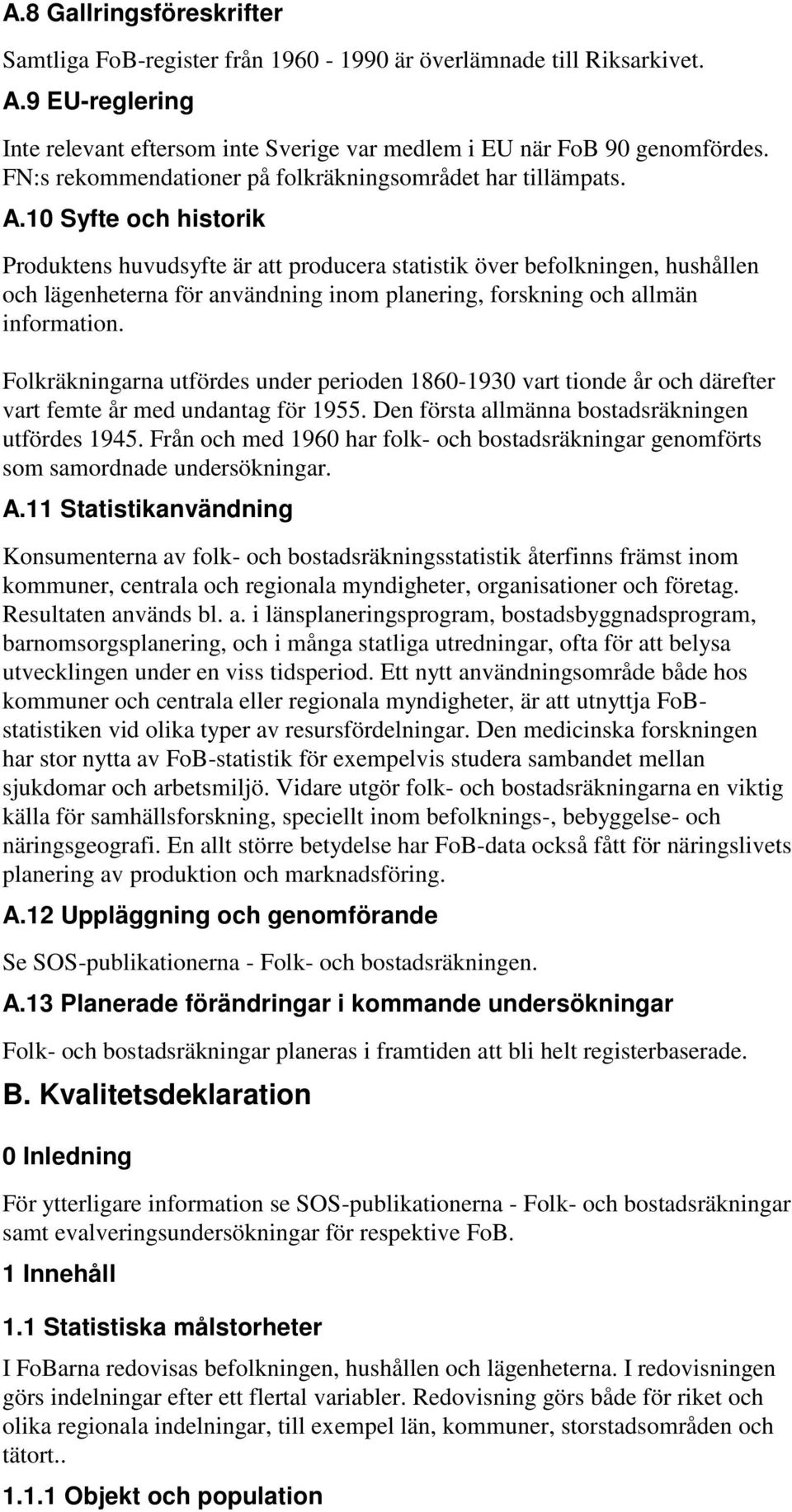 10 Syfte och historik Produktens huvudsyfte är att producera statistik över befolkningen, hushållen och lägenheterna för användning inom planering, forskning och allmän information.