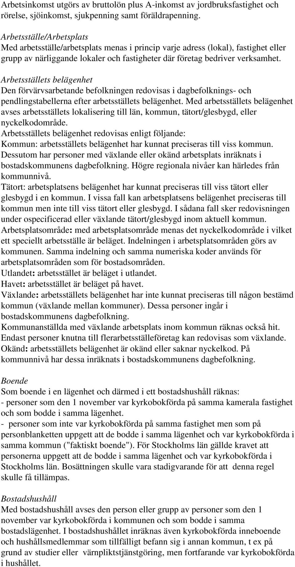 Arbetsställets belägenhet Den förvärvsarbetande befolkningen redovisas i dagbefolknings- och pendlingstabellerna efter arbetsställets belägenhet.