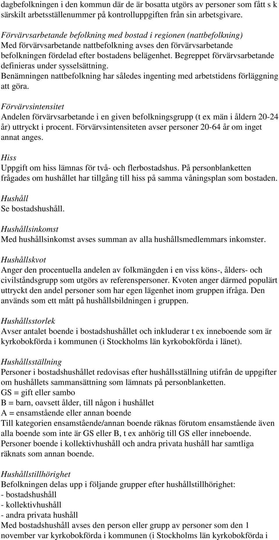 Begreppet förvärvsarbetande definieras under sysselsättning. Benämningen nattbefolkning har således ingenting med arbetstidens förläggning att göra.