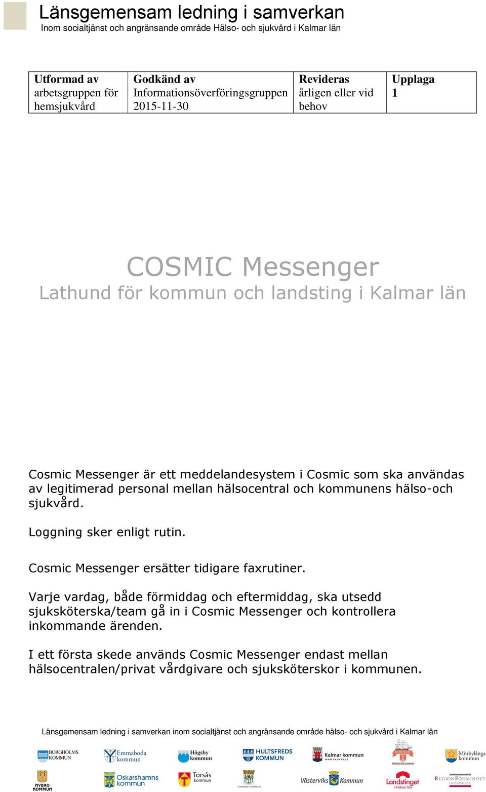 sjukvård. Loggning sker enligt rutin. Cosmic Messenger ersätter tidigare faxrutiner.