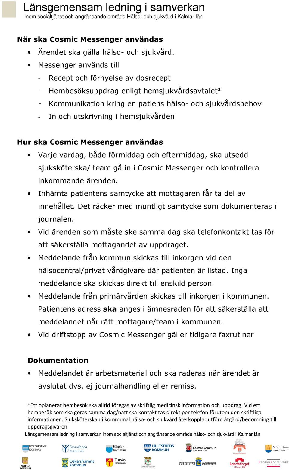 hemsjukvården Hur ska Cosmic Messenger användas Varje vardag, både förmiddag och eftermiddag, ska utsedd sjuksköterska/ team gå in i Cosmic Messenger och kontrollera inkommande ärenden.
