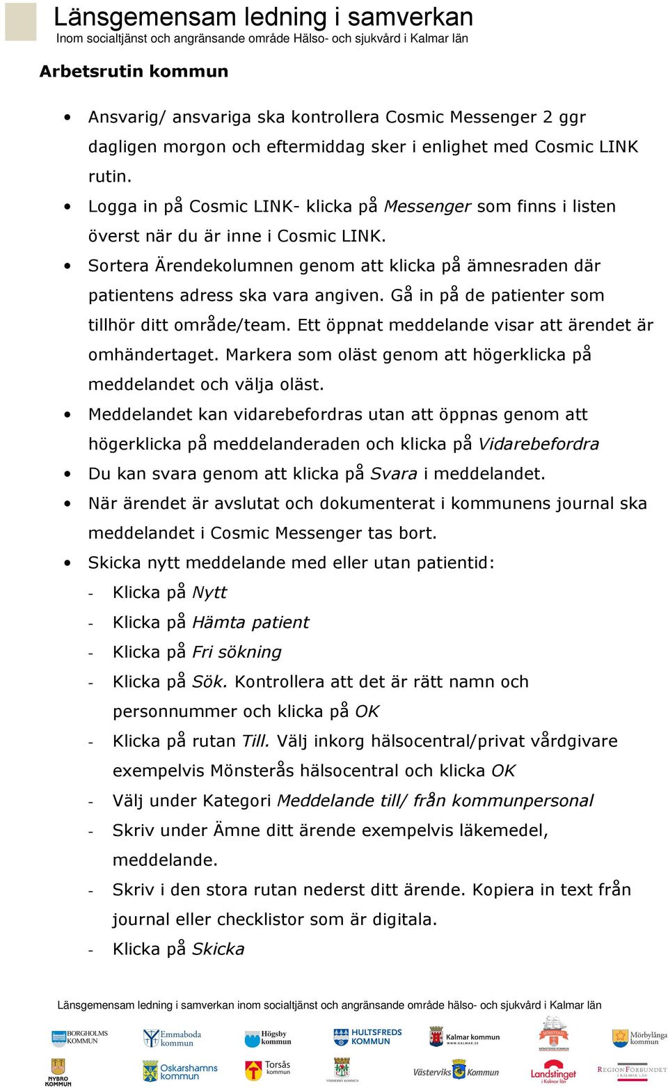 Gå in på de patienter som tillhör ditt område/team. Ett öppnat meddelande visar att ärendet är omhändertaget. Markera som oläst genom att högerklicka på meddelandet och välja oläst.