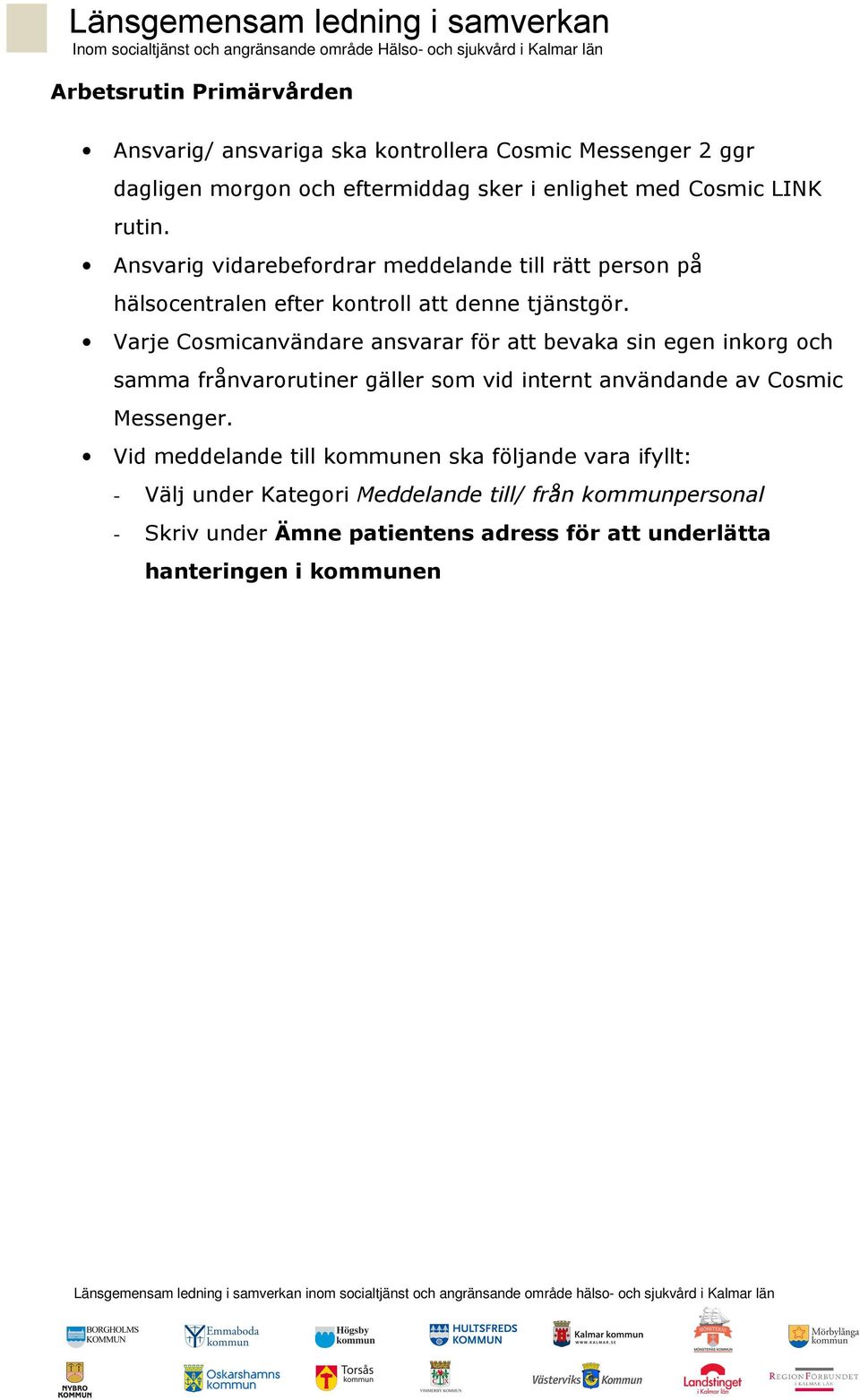 Varje Cosmicanvändare ansvarar för att bevaka sin egen inkorg och samma frånvarorutiner gäller som vid internt användande av Cosmic Messenger.