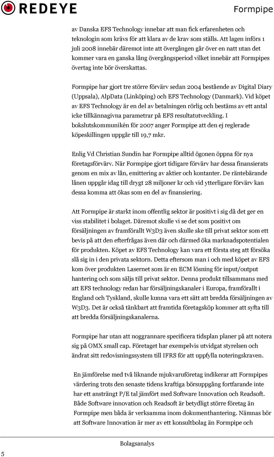 Formpipe har gjort tre större förvärv sedan 2004 bestående av Digital Diary (Uppsala), AlpData (Linköping) och EFS Technology (Danmark).