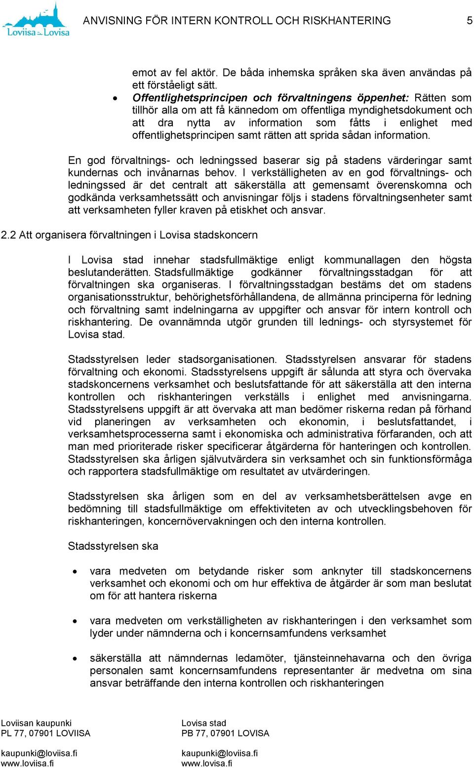 offentlighetsprincipen samt rätten att sprida sådan information. En god förvaltnings- och ledningssed baserar sig på stadens värderingar samt kundernas och invånarnas behov.