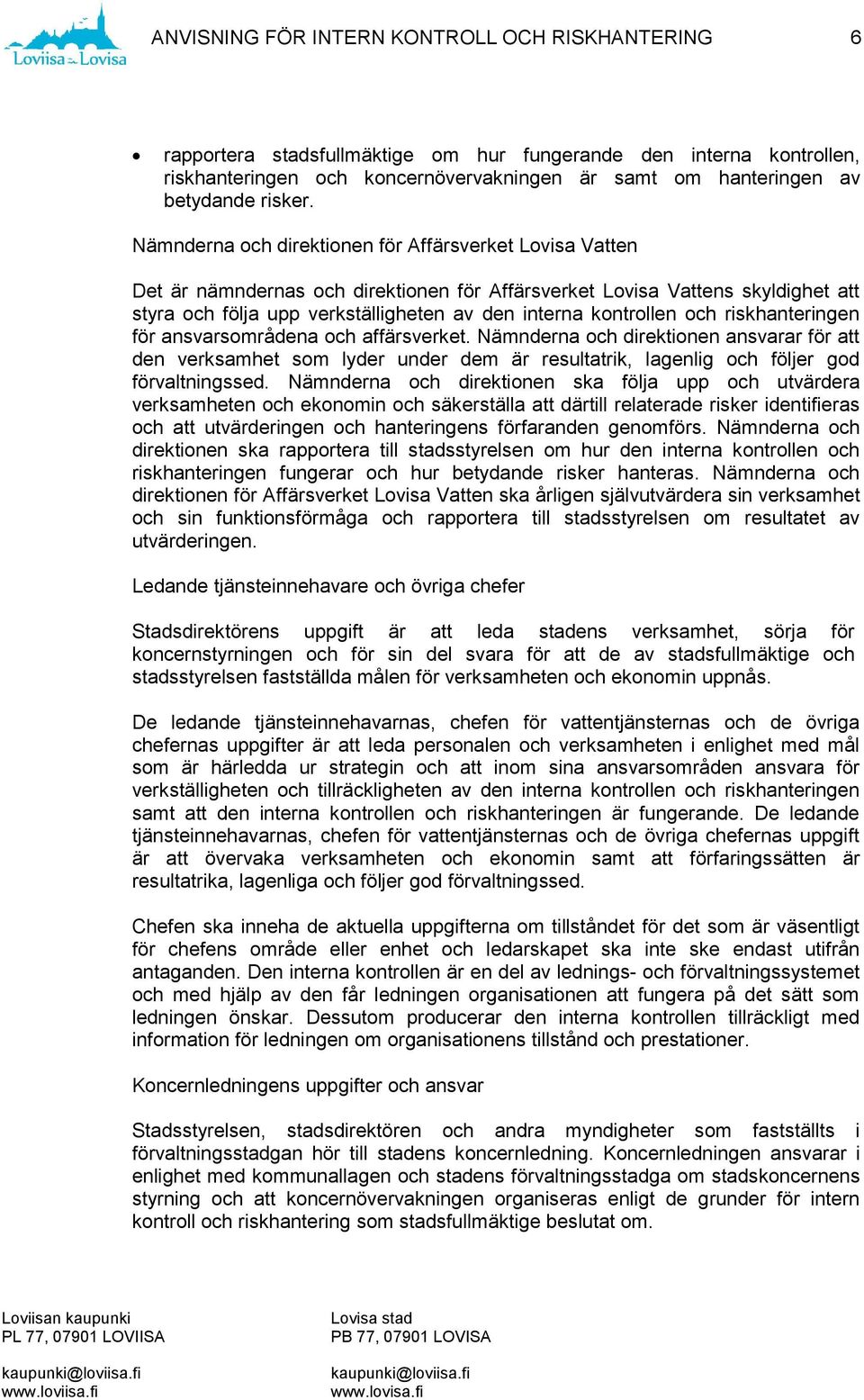 Nämnderna och direktionen för Affärsverket Lovisa Vatten Det är nämndernas och direktionen för Affärsverket Lovisa Vattens skyldighet att styra och följa upp verkställigheten av den interna