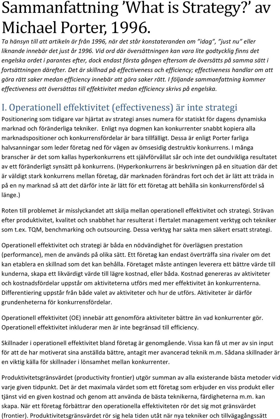 Det är skillnad på effectiveness och efficiency; effectiveness handlar om att göra rätt saker medan efficiency innebär att göra saker rätt.