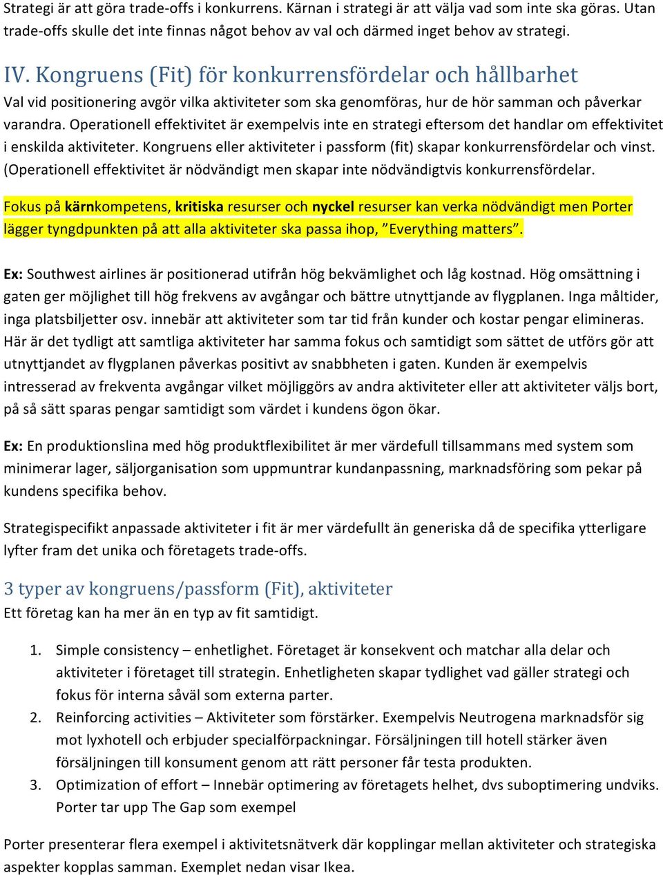 Operationell effektivitet är exempelvis inte en strategi eftersom det handlar om effektivitet i enskilda aktiviteter. Kongruens eller aktiviteter i passform (fit) skapar konkurrensfördelar och vinst.