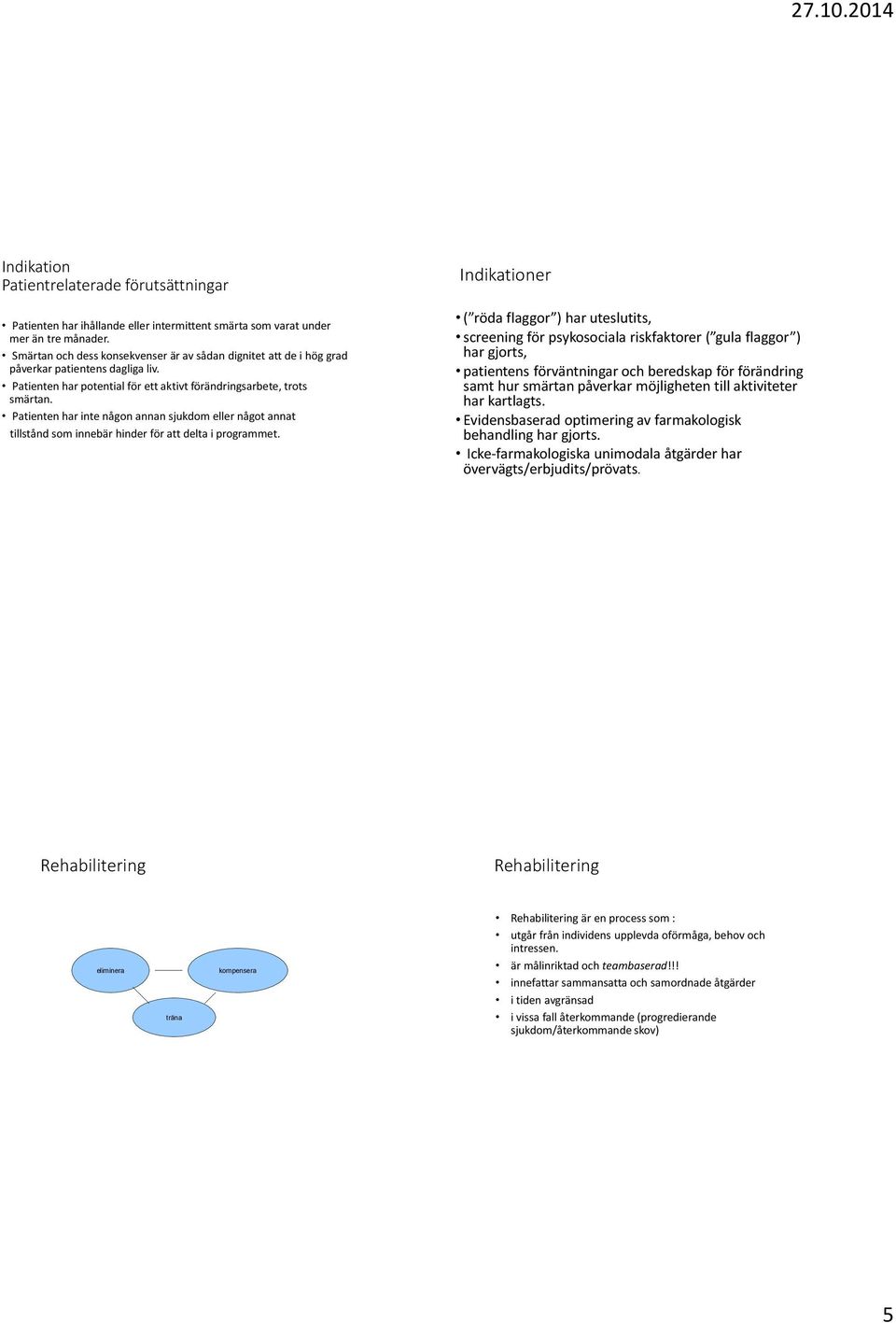 Patienten har inte någon annan sjukdom eller något annat tillstånd som innebär hinder för att delta i programmet.