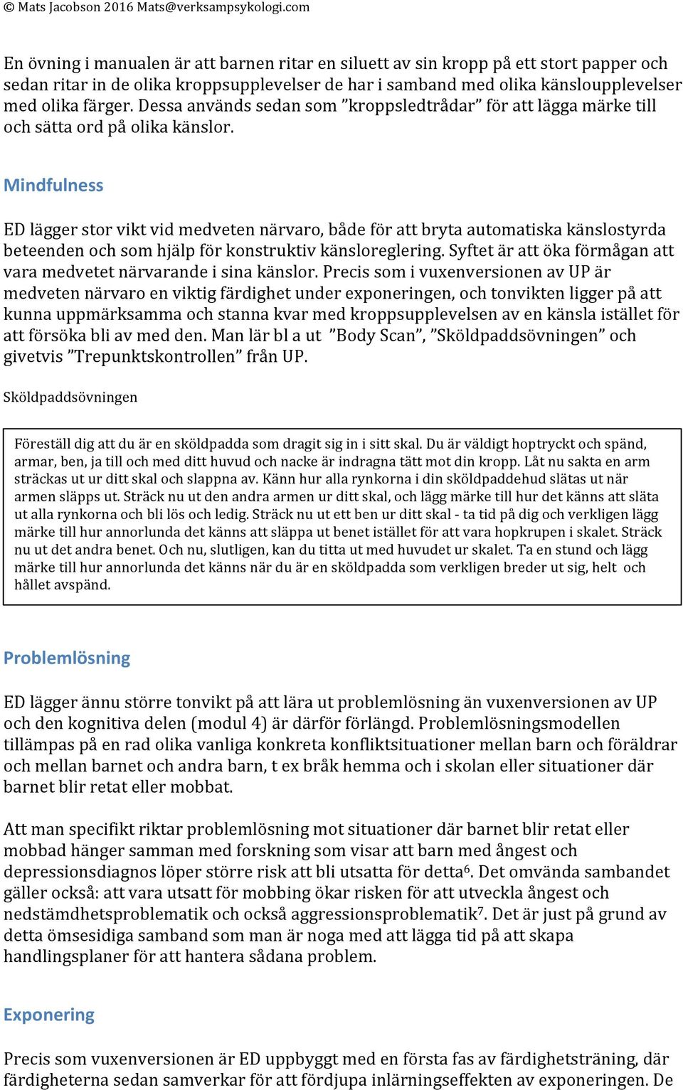 Mindfulness ED lägger stor vikt vid medveten närvaro, både för att bryta automatiska känslostyrda beteenden och som hjälp för konstruktiv känsloreglering.