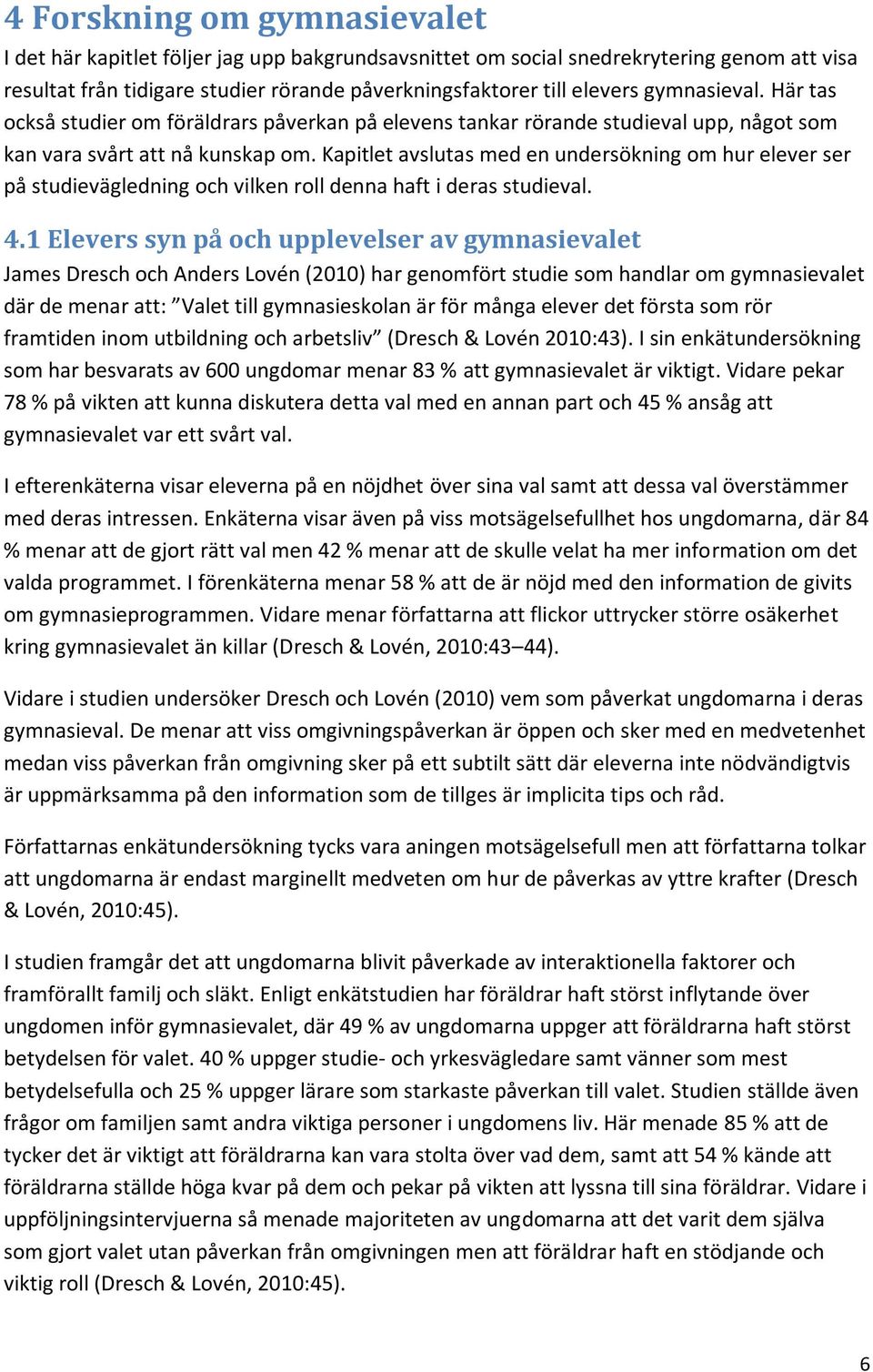 Kapitlet avslutas med en undersökning om hur elever ser på studievägledning och vilken roll denna haft i deras studieval. 4.
