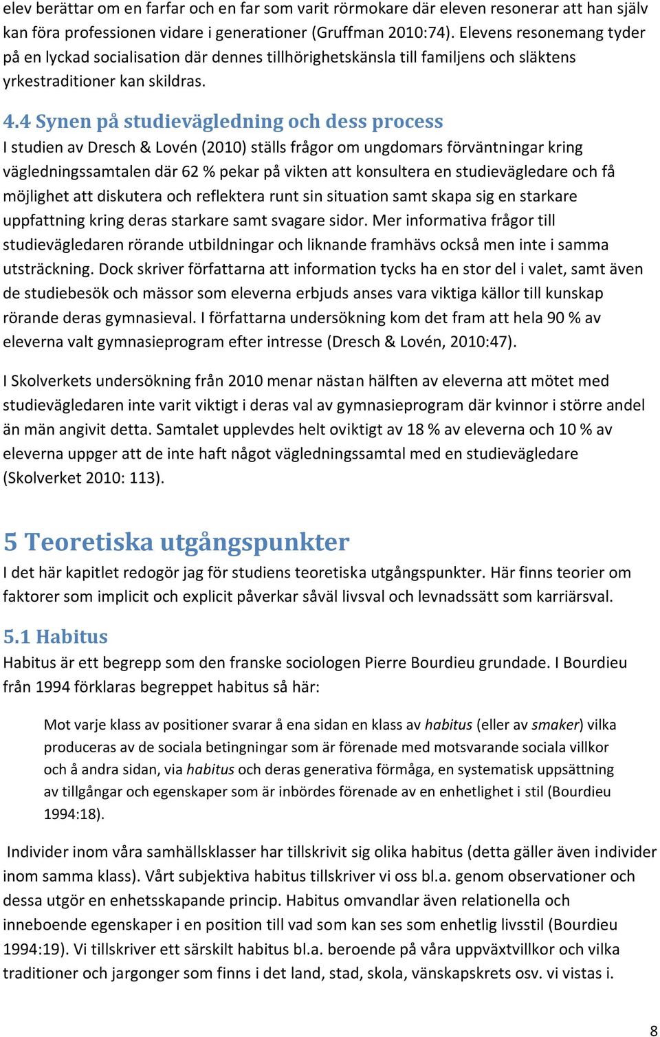 4 Synen på studievägledning och dess process I studien av Dresch & Lovén (2010) ställs frågor om ungdomars förväntningar kring vägledningssamtalen där 62 % pekar på vikten att konsultera en
