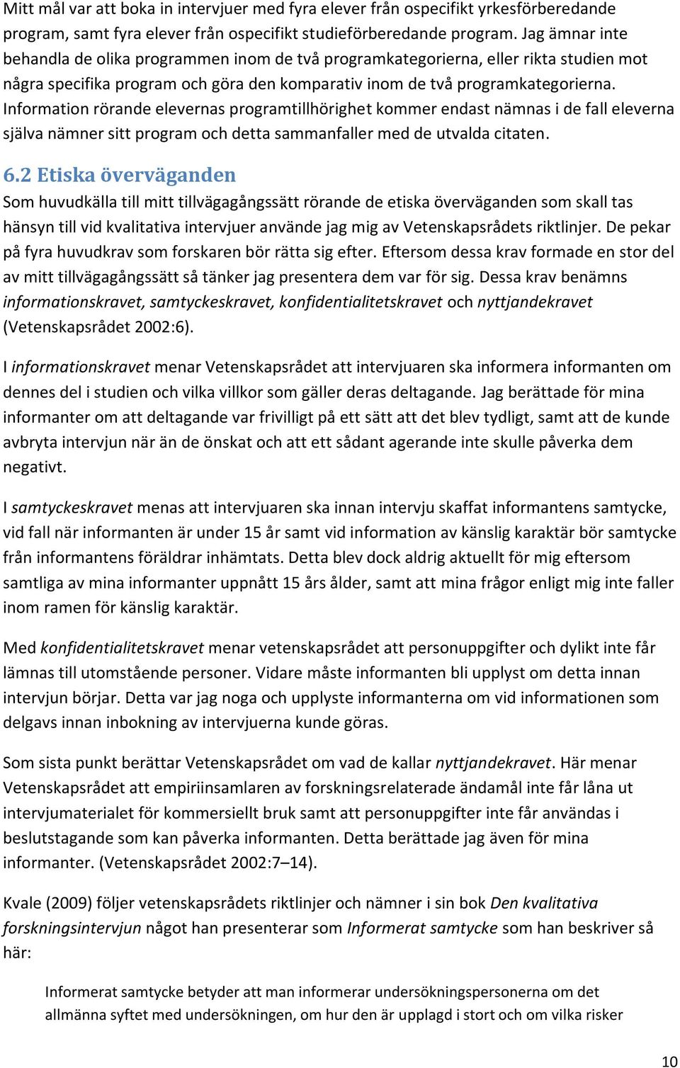 Information rörande elevernas programtillhörighet kommer endast nämnas i de fall eleverna själva nämner sitt program och detta sammanfaller med de utvalda citaten. 6.