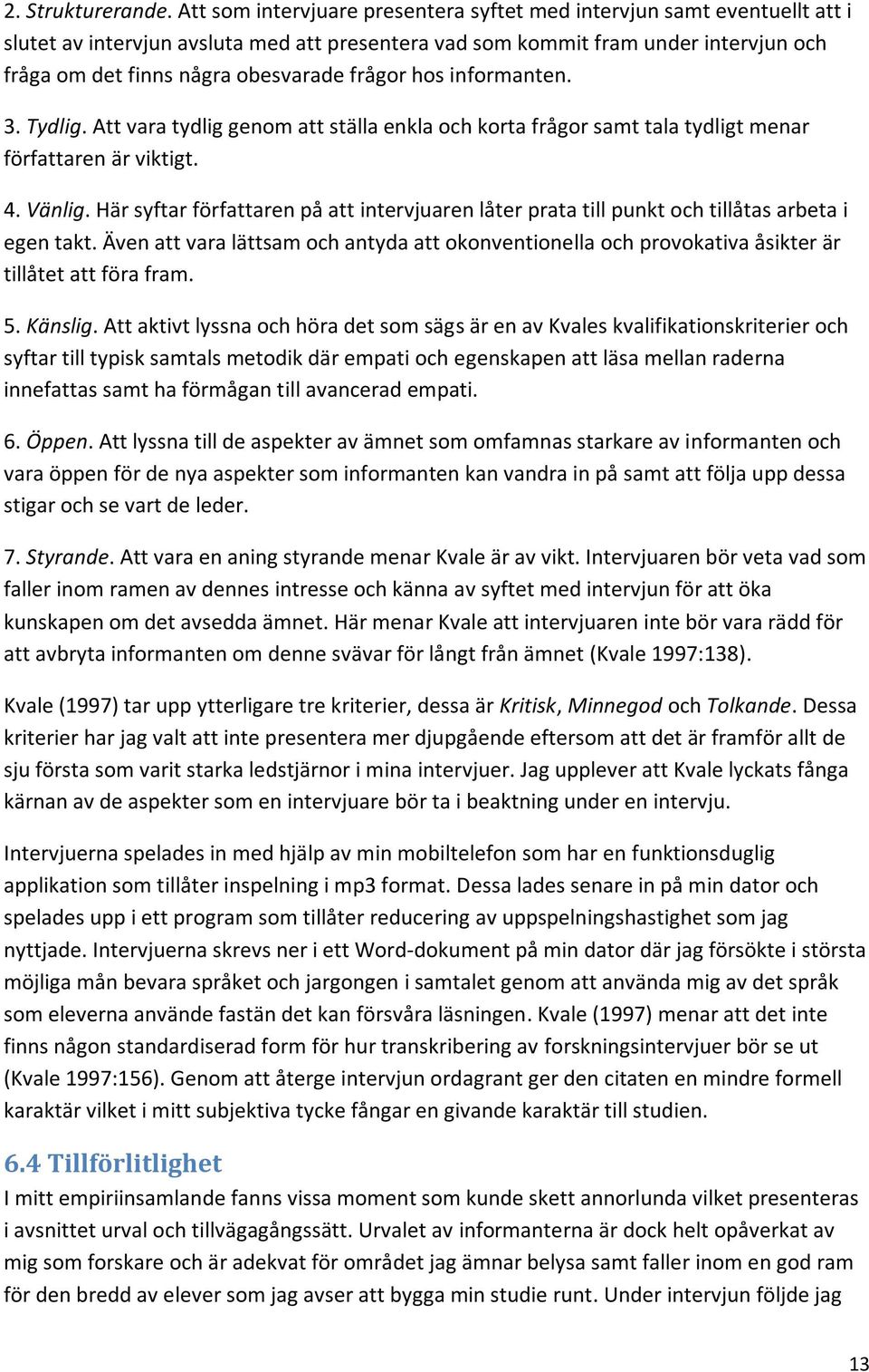frågor hos informanten. 3. Tydlig. Att vara tydlig genom att ställa enkla och korta frågor samt tala tydligt menar författaren är viktigt. 4. Vänlig.