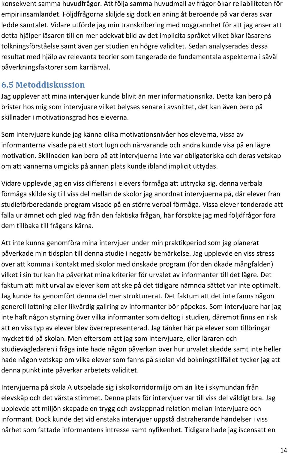 ger studien en högre validitet. Sedan analyserades dessa resultat med hjälp av relevanta teorier som tangerade de fundamentala aspekterna i såväl påverkningsfaktorer som karriärval. 6.