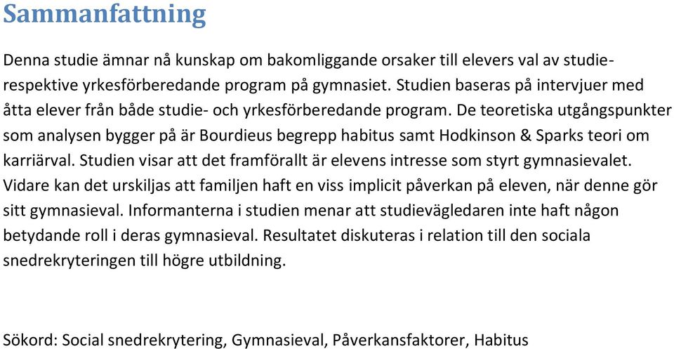 De teoretiska utgångspunkter som analysen bygger på är Bourdieus begrepp habitus samt Hodkinson & Sparks teori om karriärval.