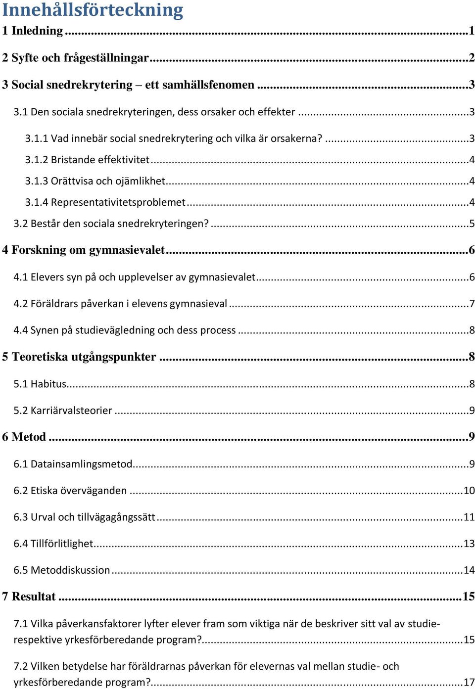 1 Elevers syn på och upplevelser av gymnasievalet...6 4.2 Föräldrars påverkan i elevens gymnasieval...7 4.4 Synen på studievägledning och dess process...8 5 Teoretiska utgångspunkter...8 5.1 Habitus.
