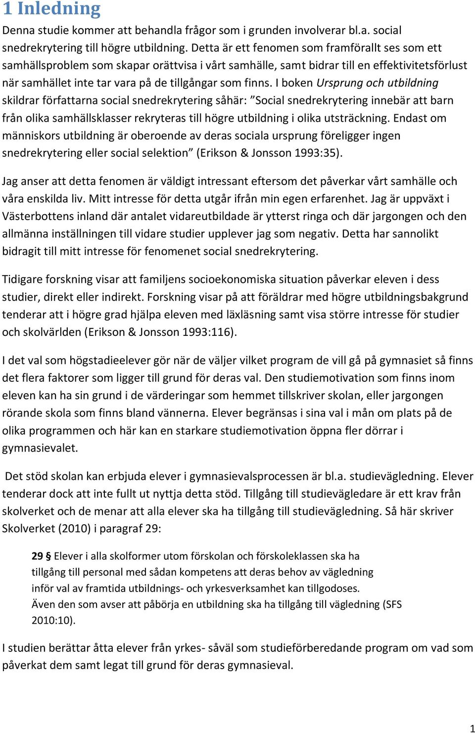 I boken Ursprung och utbildning skildrar författarna social snedrekrytering såhär: Social snedrekrytering innebär att barn från olika samhällsklasser rekryteras till högre utbildning i olika