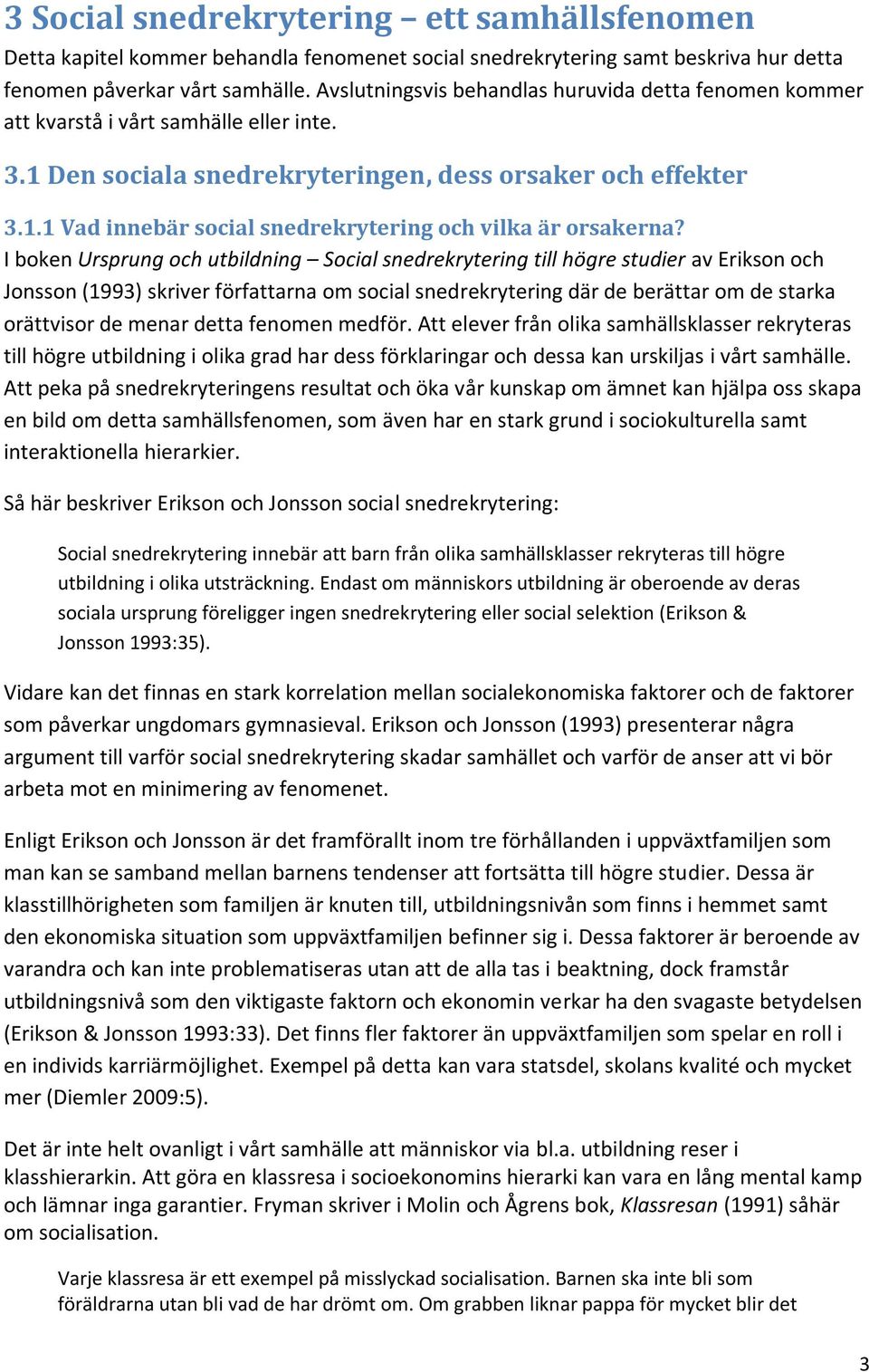 I boken Ursprung och utbildning Social snedrekrytering till högre studier av Erikson och Jonsson (1993) skriver författarna om social snedrekrytering där de berättar om de starka orättvisor de menar
