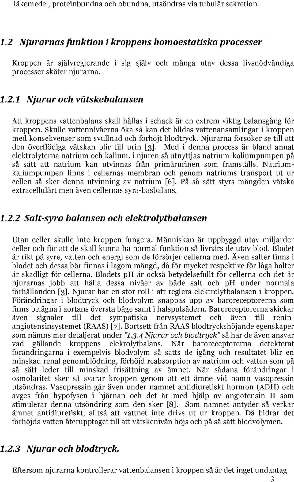 Skulle vattennivåerna öka så kan det bildas vattenansamlingar i kroppen med konsekvenser som svullnad och förhöjt blodtryck. Njurarna försöker se till att den överflödiga vätskan blir till urin [3].