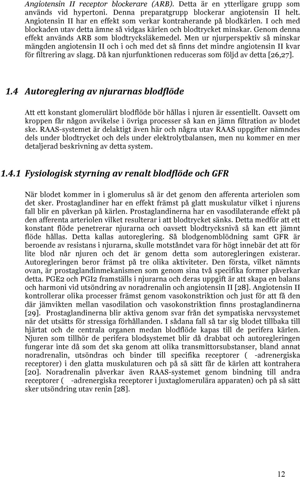 Genom denna effekt används ARB som blodtrycksläkemedel. Men ur njurperspektiv så minskar mängden angiotensin II och i och med det så finns det mindre angiotensin II kvar för filtrering av slagg.