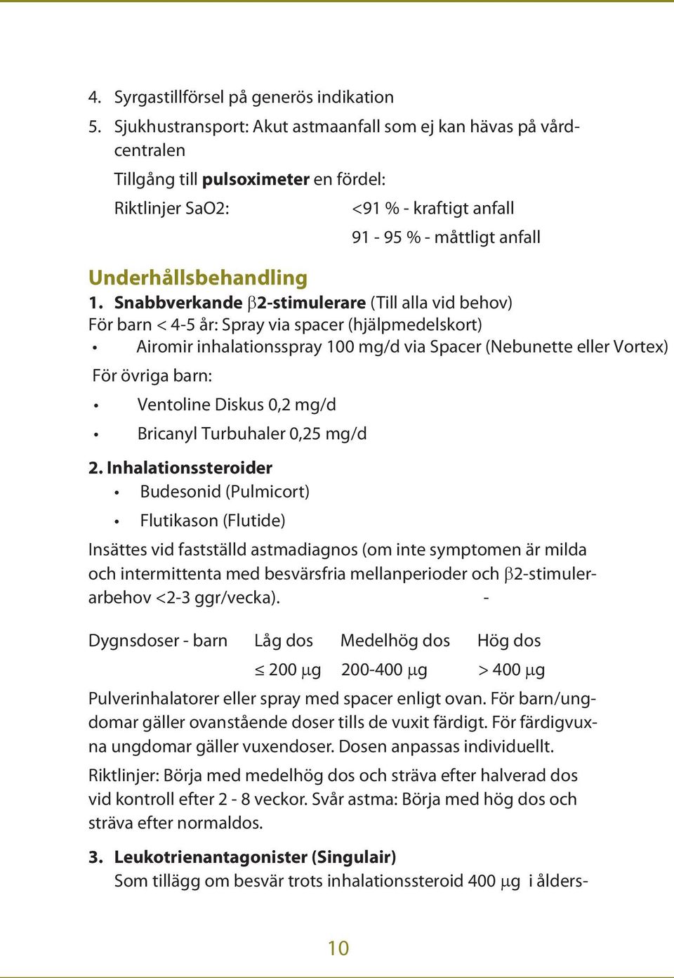 Snabbverkande β2-stimulerare (Till alla vid behov) För barn < 4-5 år: Spray via spacer (hjälpmedelskort) Airomir inhalationsspray 100 mg/d via Spacer (Nebunette eller Vortex) För övriga barn: