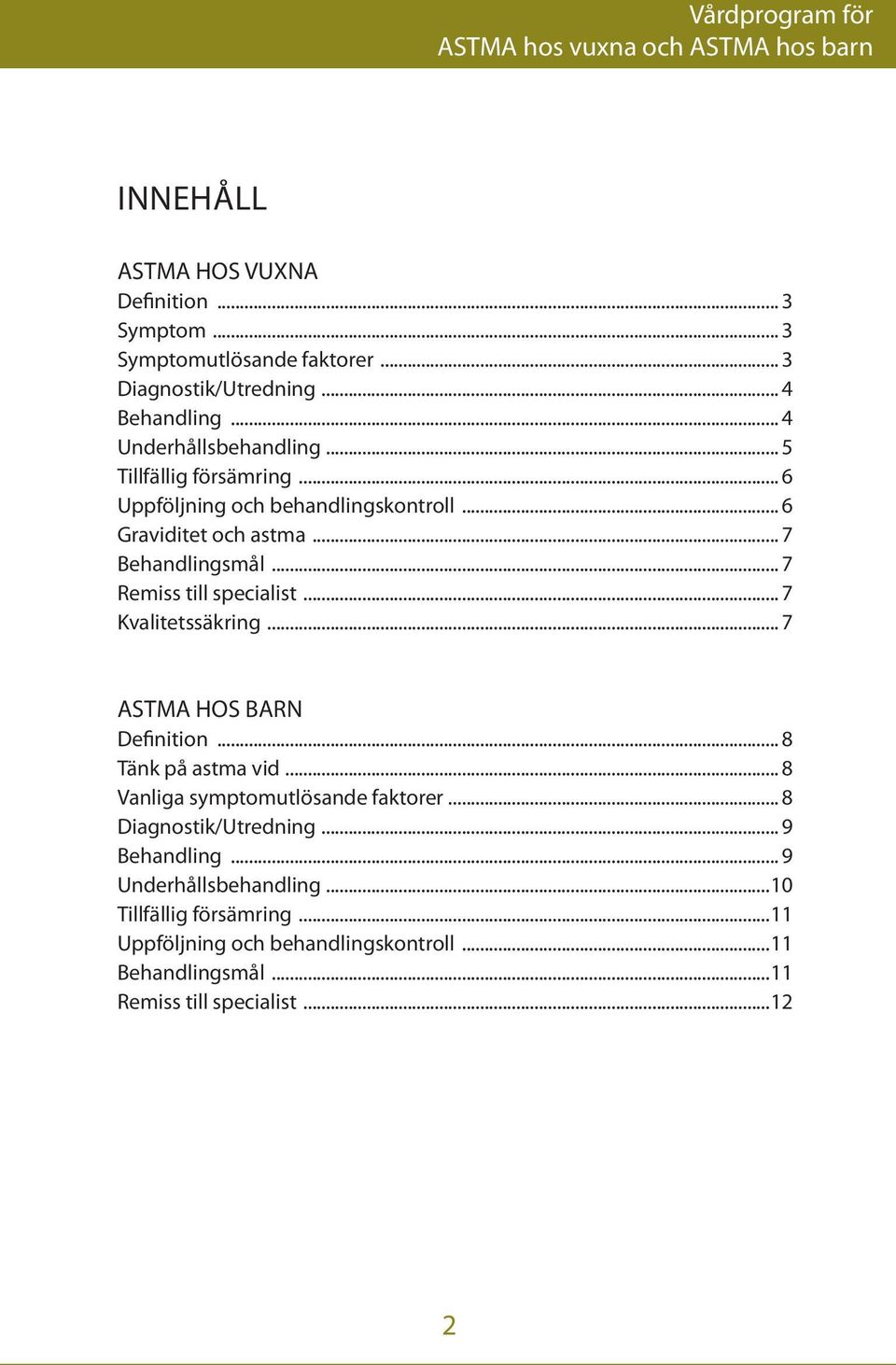 .. 7 Remiss till specialist... 7 Kvalitetssäkring... 7 ASTMA HOS BARN Definition... 8 Tänk på astma vid... 8 Vanliga symptomutlösande faktorer.